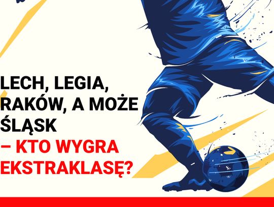 Lech, Legia, Raków, a może Śląsk – kto wygra Ekstraklasę?