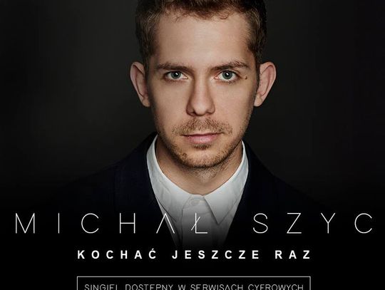 Nowy utwór Michała Szyca – „Kochać jeszcze raz” WIDEO