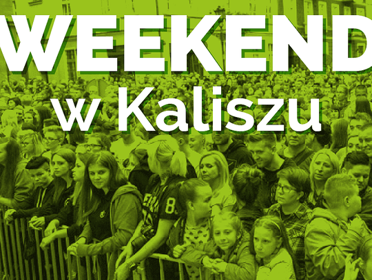 Weekend w Kaliszu. Co będzie się działo? PROGRAM IMPREZ