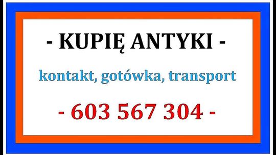 KUPIĘ ANTYKI po SPRZĄTANIU domu, mieszkania - 603 567 304 - GOTÓWKA !!!