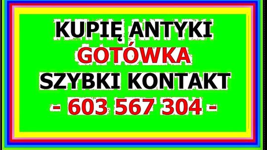SKUP ANTYKÓW Kalisz - KUPIĘ ANTYKI - GOTÓWKA - ZADZWOŃ - 603 567 304 - DOJADĘ !