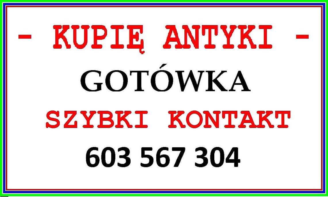 KUPIĘ ANTYKI - 603 567 304 - SZYBKI KONTAKT i NAJLEPSZE CENY - DOJEŻDŻAM !